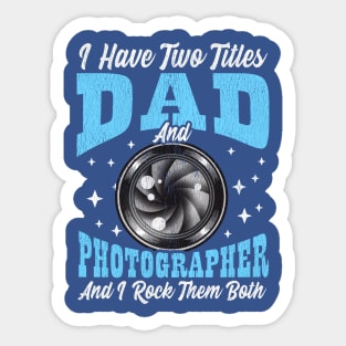 I Have Two Titles Dad and Photographer and I Rock Them Both Sticker